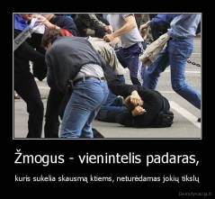 Žmogus - vienintelis padaras, - kuris sukelia skausmą ktiems, neturėdamas jokių tikslų
