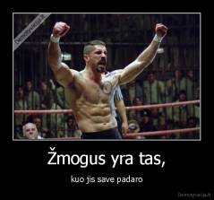Žmogus yra tas, - kuo jis save padaro