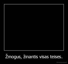 Žmogus, žinantis visas teises. - 
