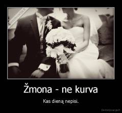 Žmona - ne kurva - Kas dieną nepisi.