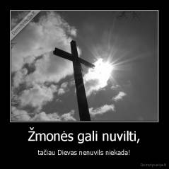 Žmonės gali nuvilti, - tačiau Dievas nenuvils niekada!