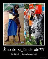 Žmonės ką jūs darote??? - ir be šitu cirku juk galima aukoti...