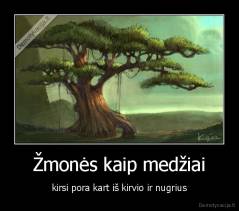 Žmonės kaip medžiai - kirsi pora kart iš kirvio ir nugrius