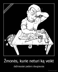 Žmonės, kurie neturi ką veikt - dažniausiai padaro daugiausia