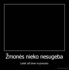 Žmonės nieko nesugeba - Leisk aš tave nuprausiu