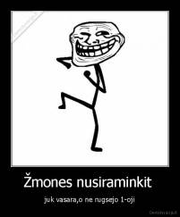 Žmones nusiraminkit  - juk vasara,o ne rugsejo 1-oji