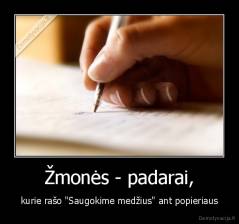 Žmonės - padarai, - kurie rašo "Saugokime medžius" ant popieriaus
