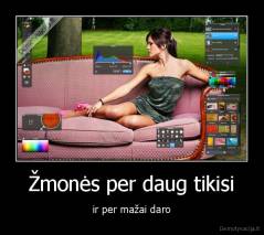 Žmonės per daug tikisi - ir per mažai daro