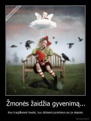 Žmonės žaidžia gyvenimą... - Kuo tragiškesnė kaukė, tuo didesnis juokdarys po ja slepiasi.