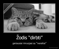 Žodis “dirbti” - geriausiai rimuojasi su “nereikia”