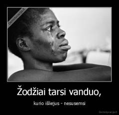 Žodžiai tarsi vanduo, - kurio išliejus - nesusemsi